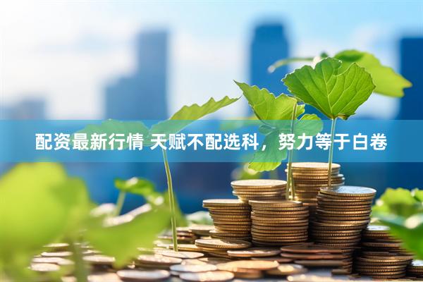 配资最新行情 天赋不配选科，努力等于白卷