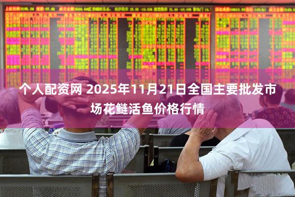 个人配资网 2025年11月21日全国主要批发市场花鲢活鱼价格行情